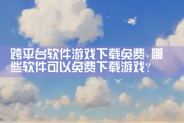 跨平台软件游戏下载免费