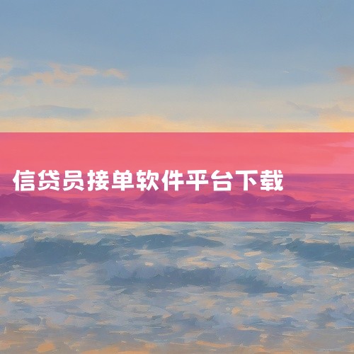 二、信贷员使用的接单APP 信贷员，又称客户经理，主要负责个人贷款和公司贷款的客户拓展、审核、发放及贷后管理工作。好的信贷员是内外兼修的多面手，他们需要具备良好的沟通技巧、专业知识和对市场动态的敏锐洞|