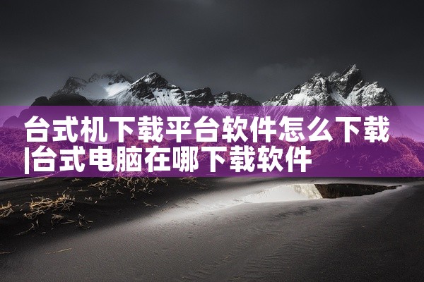台式机下载平台软件怎么下载