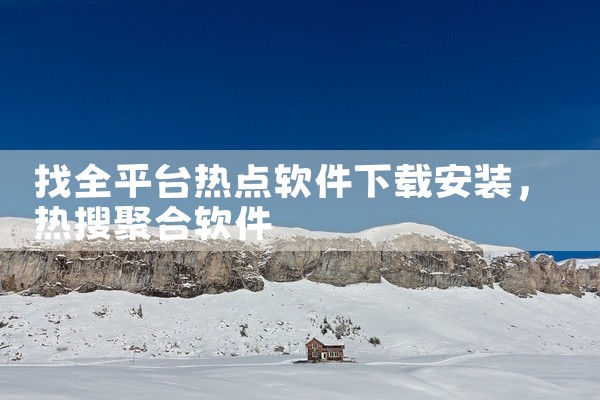 找全平台热点软件下载安装